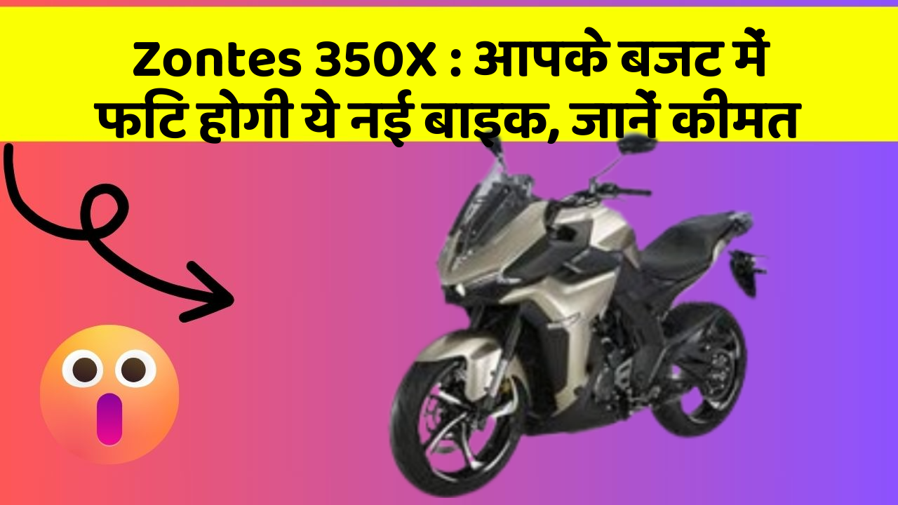 Zontes 350X : आपके बजट में फिट होगी ये नई बाइक, जानें कीमत