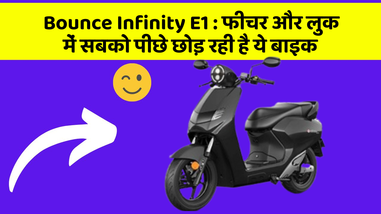 Bounce Infinity E1 : फीचर और लुक में सबको पीछे छोड़ रही है ये बाइक
