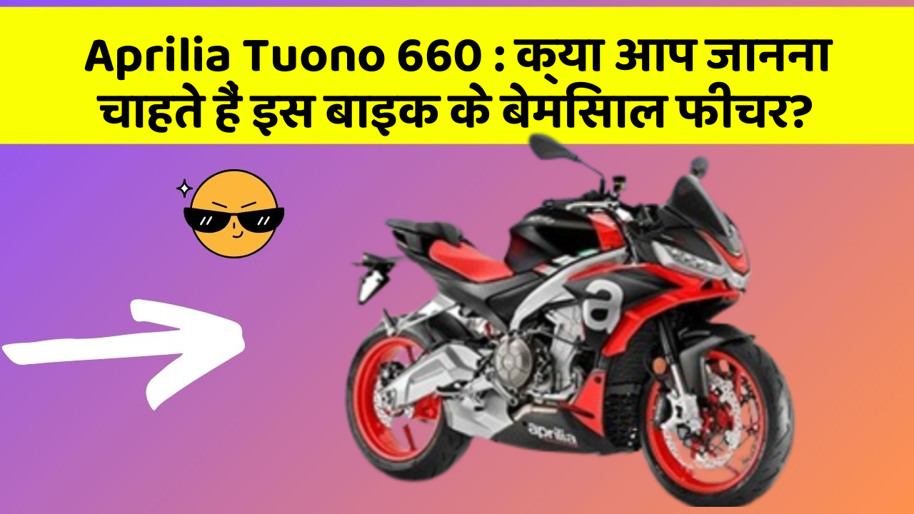 Aprilia Tuono 660 : क्या आप जानना चाहते हैं इस बाइक के बेमिसाल फीचर?
