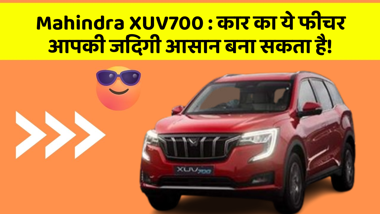 Mahindra XUV700 : कार का ये फीचर आपकी जिंदगी आसान बना सकता है!
