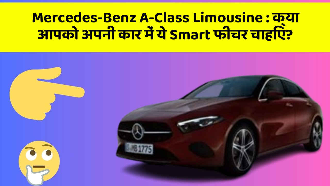 Mercedes-Benz A-Class Limousine : क्या आपको अपनी कार में ये Smart फीचर चाहिए?
