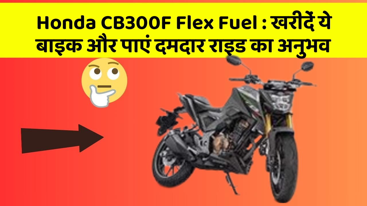 Honda CB300F Flex Fuel : खरीदें ये बाइक और पाएं दमदार राइड का अनुभव