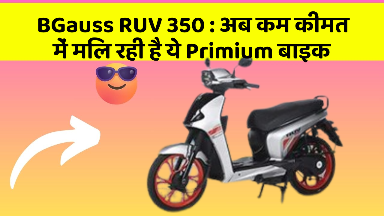BGauss RUV 350: अब कम कीमत में मिल रही है ये Primium बाइक