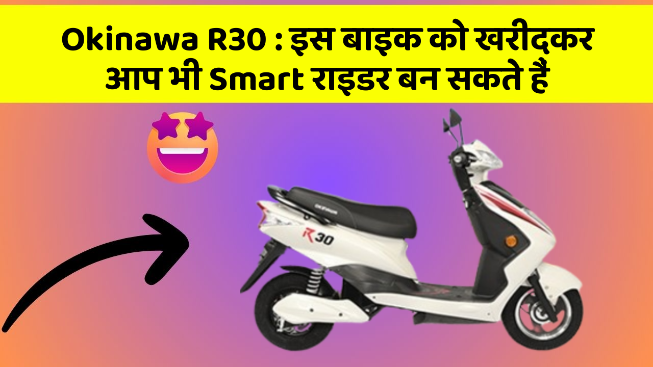 Okinawa R30 : इस बाइक को खरीदकर आप भी Smart राइडर बन सकते हैं
