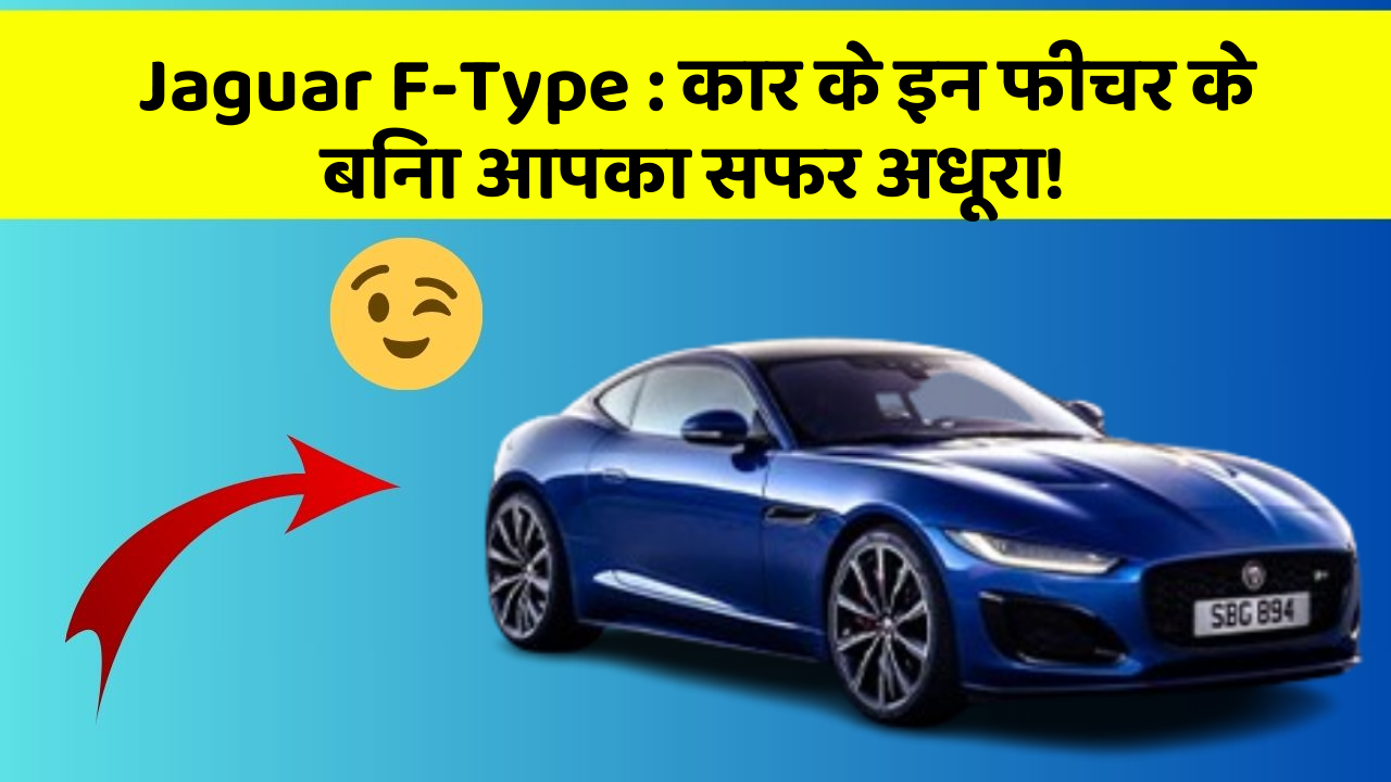 Jaguar F-Type : कार के इन फीचर के बिना आपका सफर अधूरा!