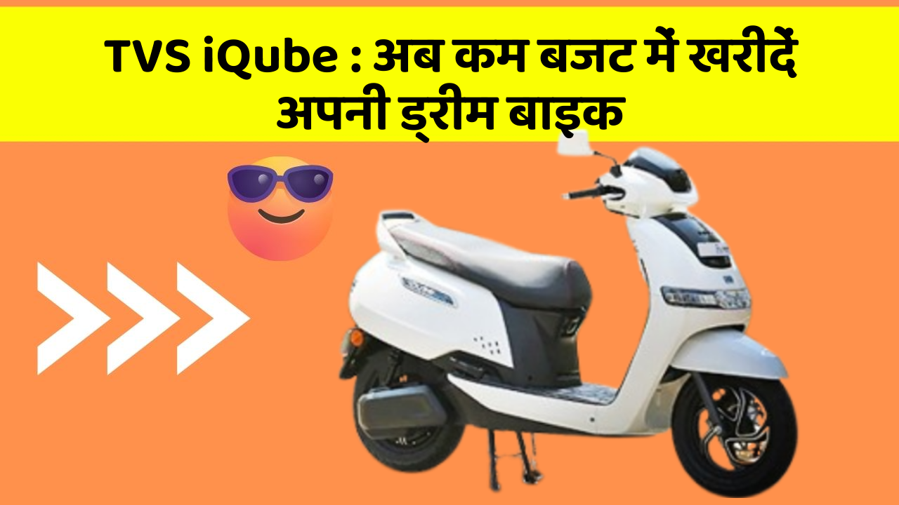 TVS iQube: अब कम बजट में खरीदें अपनी ड्रीम बाइक