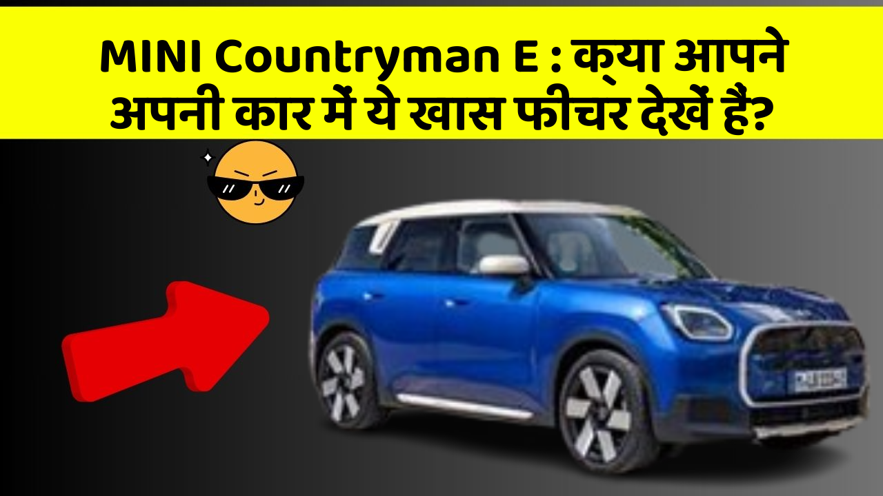 MINI Countryman E : क्या आपने अपनी कार में ये खास फीचर देखें हैं?