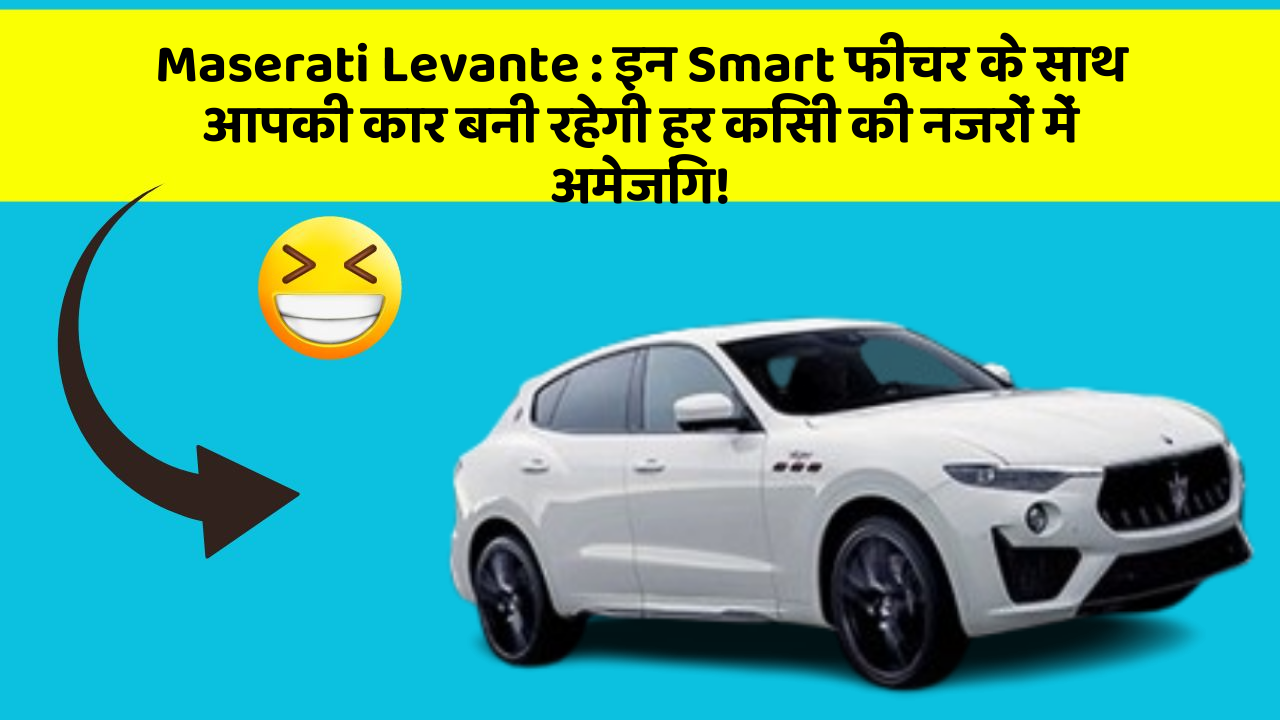 Maserati Levante : इन Smart फीचर के साथ आपकी कार बनी रहेगी हर किसी की नजरों में अमेजिंग!