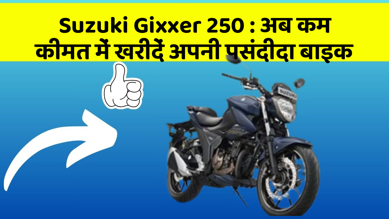 Suzuki Gixxer 250 : अब कम कीमत में खरीदें अपनी पसंदीदा बाइक