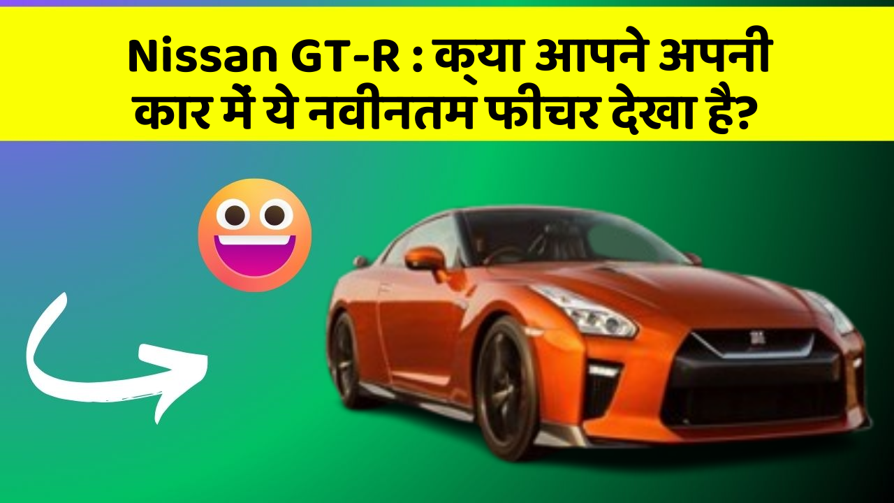 Nissan GT-R : क्या आपने अपनी कार में ये नवीनतम फीचर देखा है?