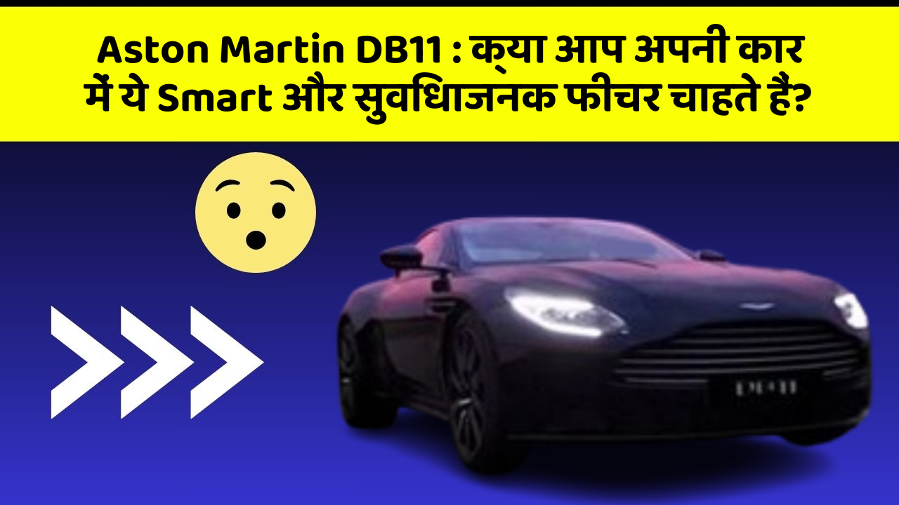 Aston Martin DB11 : क्या आप अपनी कार में ये Smart और सुविधाजनक फीचर चाहते हैं?
