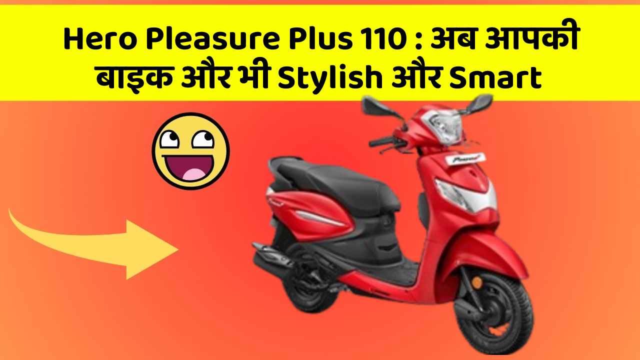 Hero Pleasure Plus 110 : अब आपकी बाइक और भी Stylish और Smart