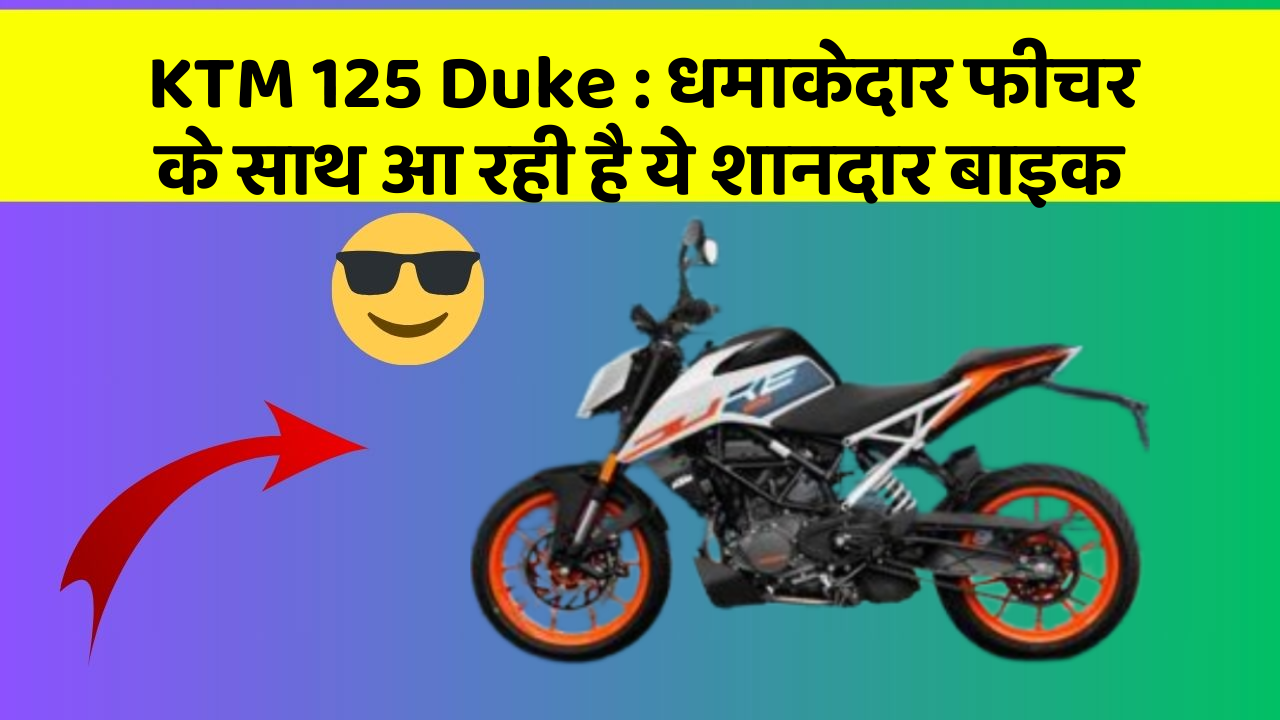 KTM 125 Duke: धमाकेदार फीचर के साथ आ रही है ये शानदार बाइक
