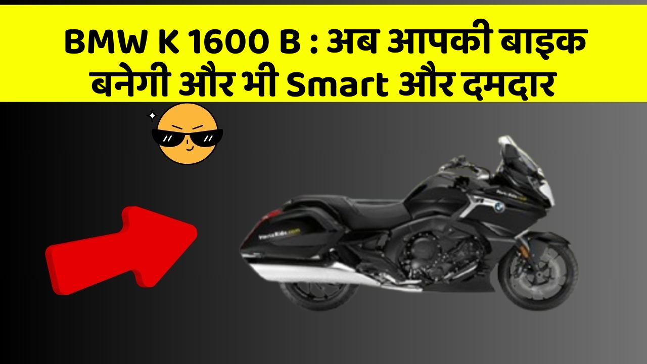 BMW K 1600 B : अब आपकी बाइक बनेगी और भी Smart और दमदार