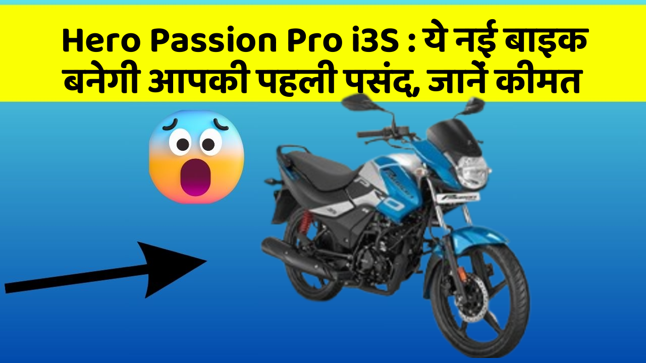 Hero Passion Pro i3S : ये नई बाइक बनेगी आपकी पहली पसंद, जानें कीमत