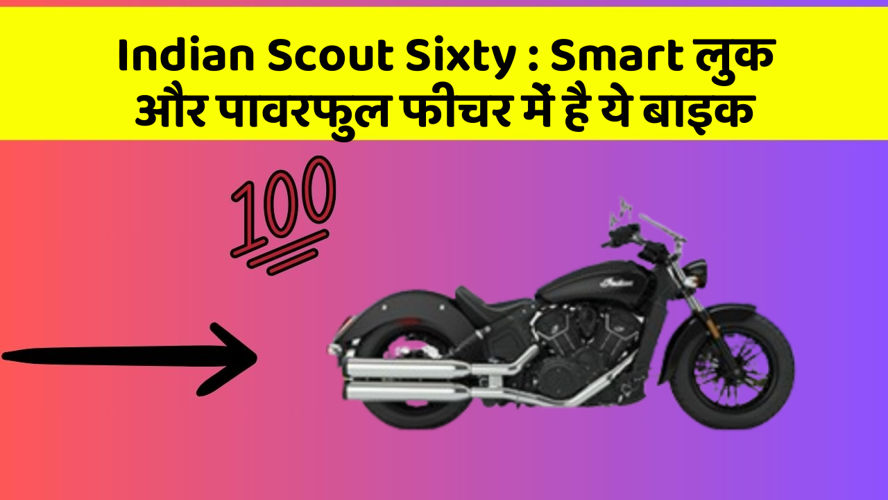 Indian Scout Sixty : Smart लुक और पावरफुल फीचर में है ये बाइक