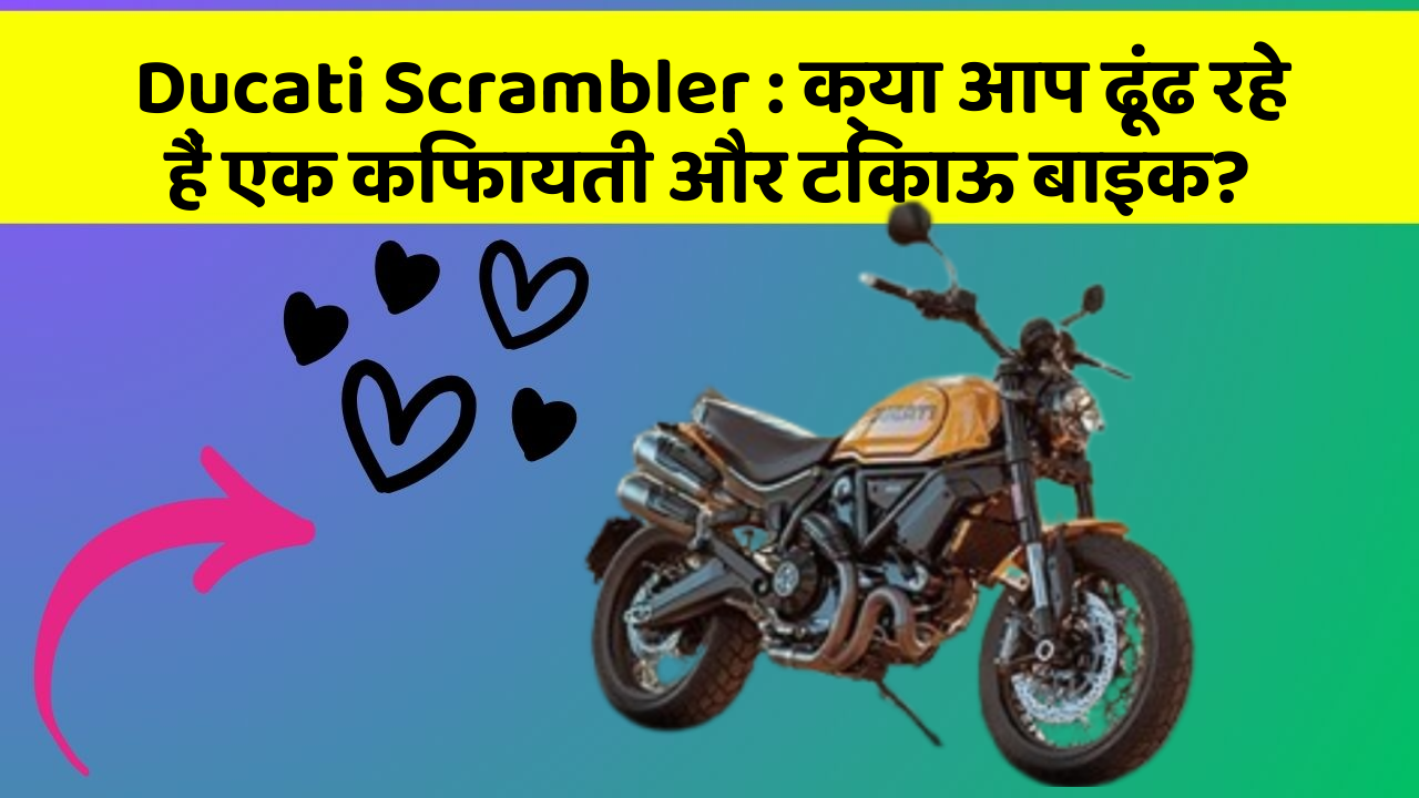 Ducati Scrambler : क्या आप ढूंढ रहे हैं एक किफायती और टिकाऊ बाइक?
