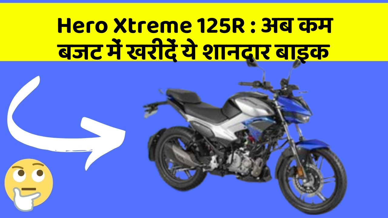 Hero Xtreme 125R: अब कम बजट में खरीदें ये शानदार बाइक