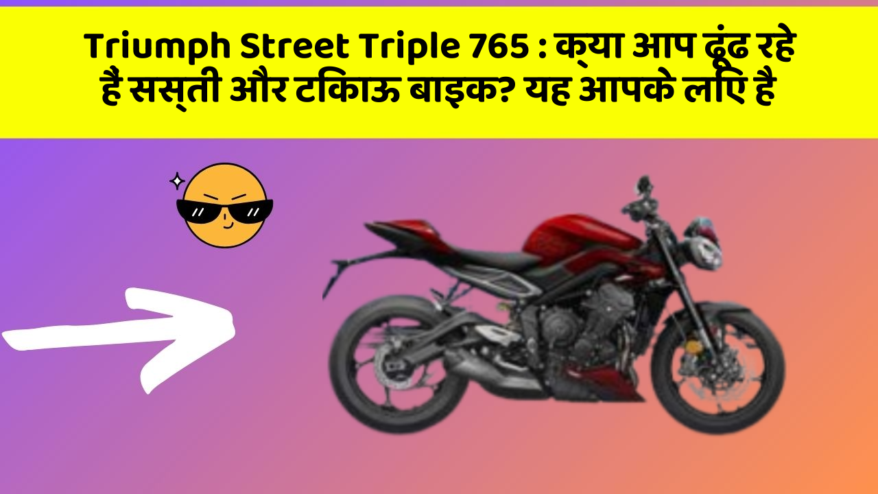 Triumph Street Triple 765 : क्या आप ढूंढ रहे हैं सस्ती और टिकाऊ बाइक? यह आपके लिए है