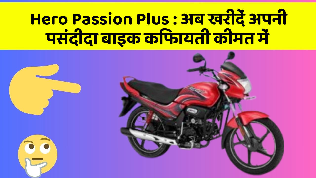 Hero Passion Plus : अब खरीदें अपनी पसंदीदा बाइक किफायती कीमत में