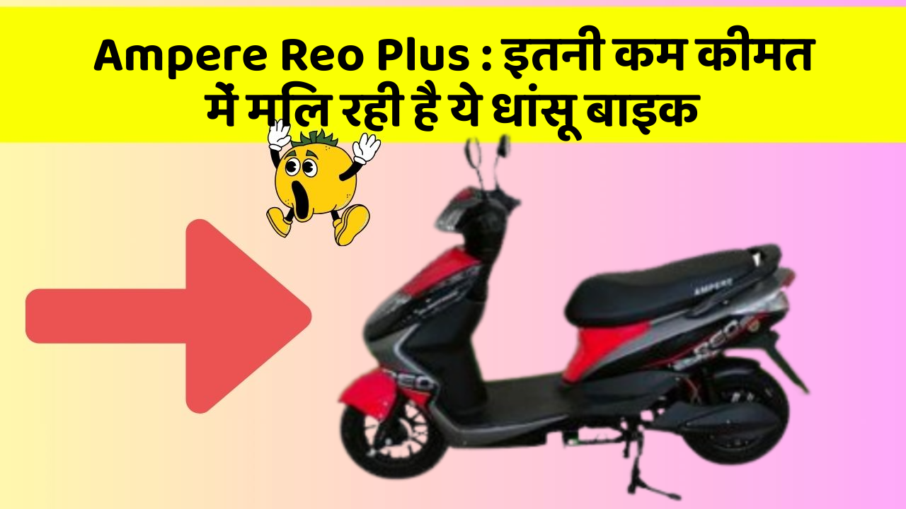 Ampere Reo Plus : इतनी कम कीमत में मिल रही है ये धांसू बाइक