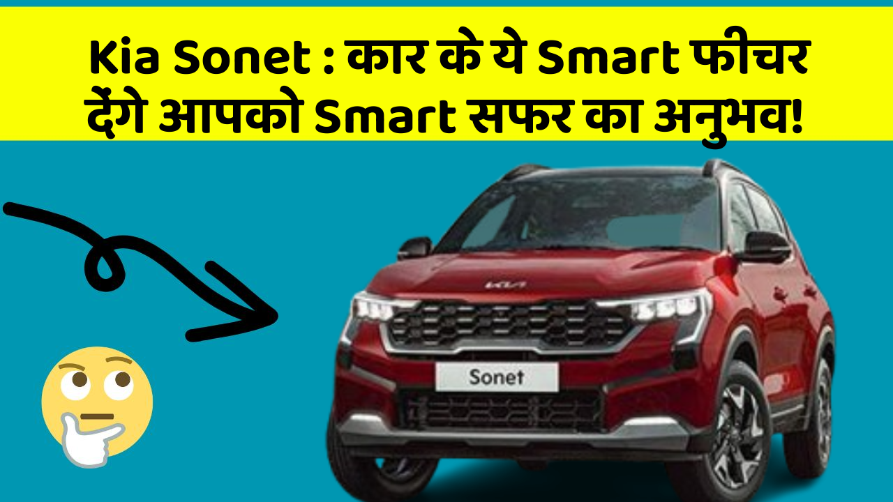 Kia Sonet : कार के ये Smart फीचर देंगे आपको Smart सफर का अनुभव!