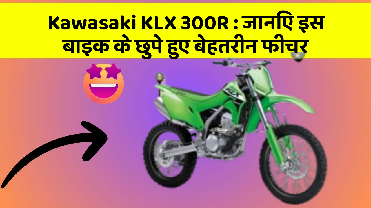 Kawasaki KLX 300R : जानिए इस बाइक के छुपे हुए बेहतरीन फीचर