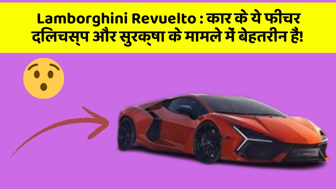 Lamborghini Revuelto : कार के ये फीचर दिलचस्प और सुरक्षा के मामले में बेहतरीन हैं!