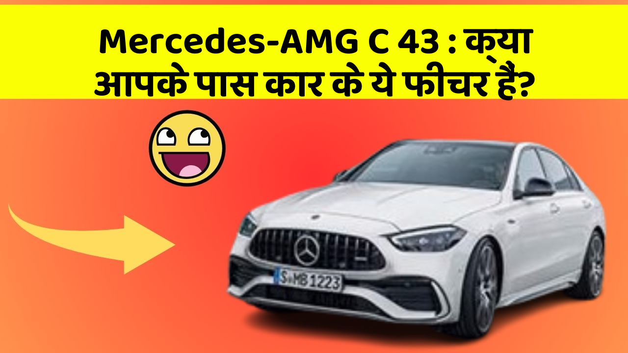 Mercedes-AMG C 43 : क्या आपके पास कार के ये फीचर हैं?