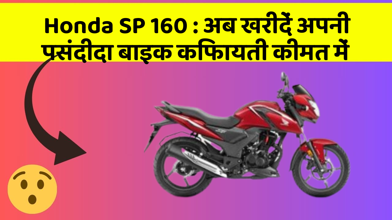 Honda SP 160: अब खरीदें अपनी पसंदीदा बाइक किफायती कीमत में
