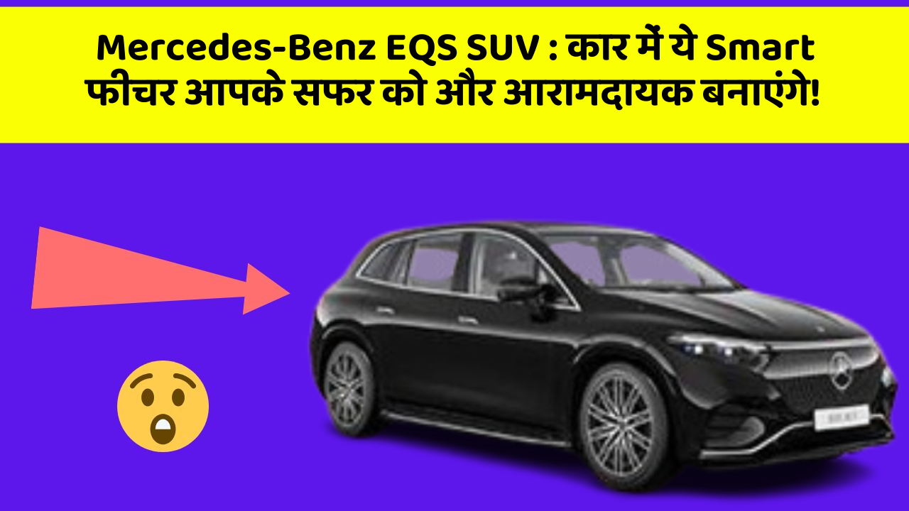 Mercedes-Benz EQS SUV : कार में ये Smart फीचर आपके सफर को और आरामदायक बनाएंगे!