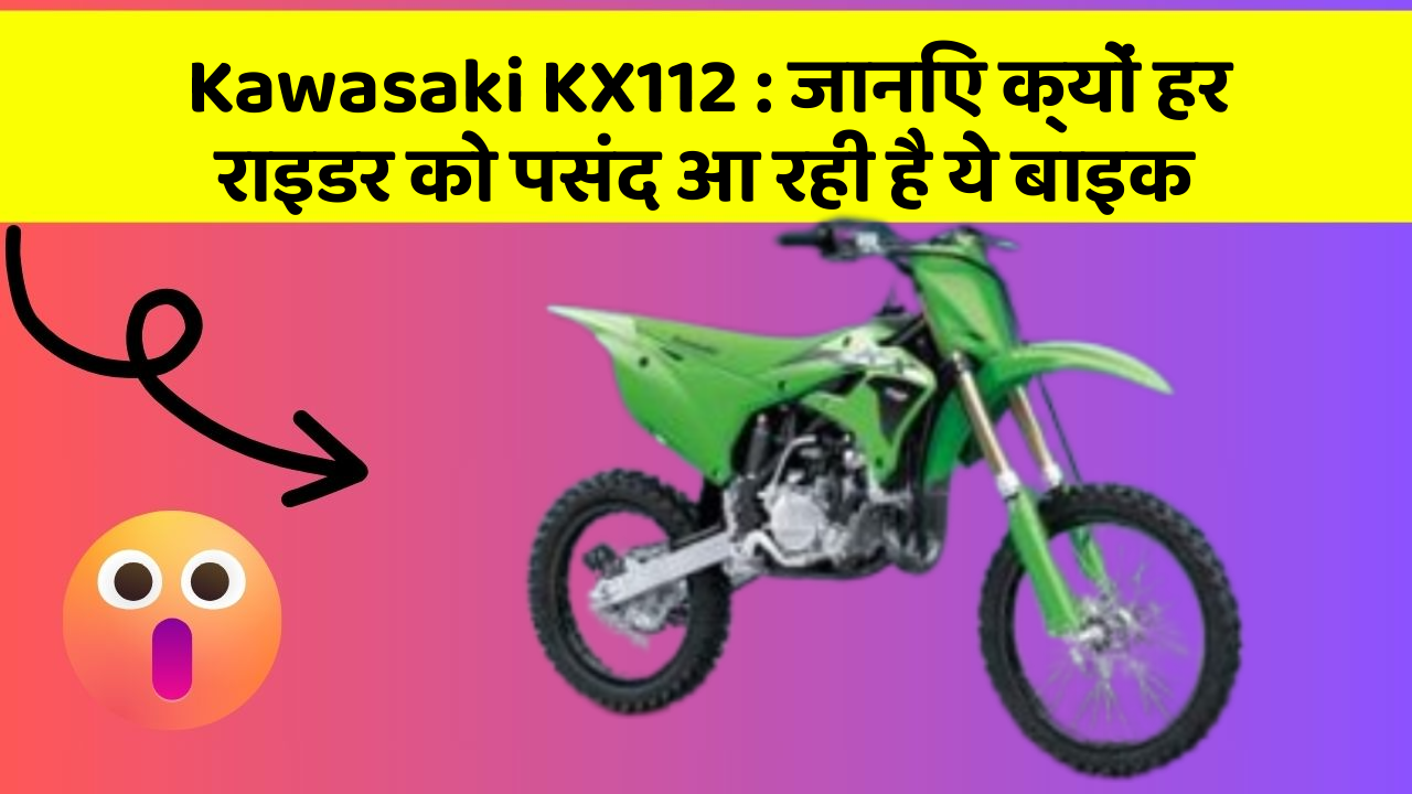 Kawasaki KX112:जानिए क्यों हर राइडर को पसंद आ रही है ये बाइक