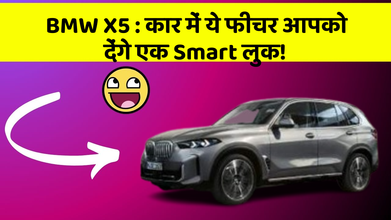 BMW X5 : कार में ये फीचर आपको देंगे एक Smart लुक!