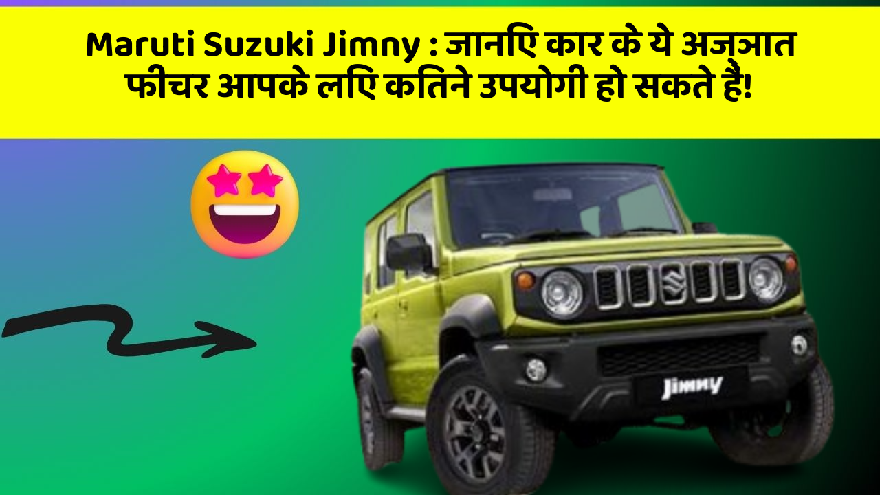 Maruti Suzuki Jimny: जानिए कार के ये अज्ञात फीचर आपके लिए कितने उपयोगी हो सकते हैं!