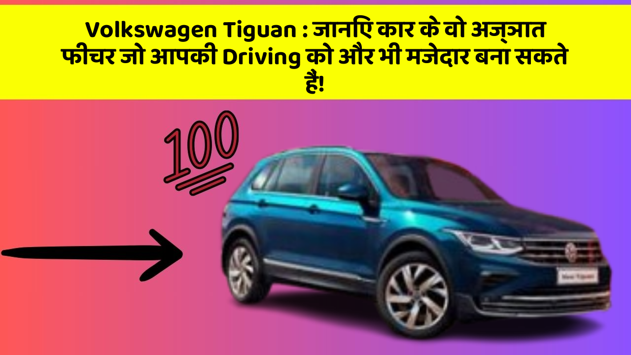 Volkswagen Tiguan: जानिए कार के वो अज्ञात फीचर जो आपकी Driving को और भी मजेदार बना सकते हैं!