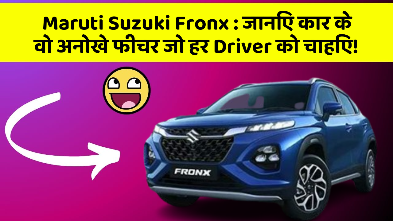 Maruti Suzuki Fronx: जानिए कार के वो अनोखे फीचर जो हर Driver को चाहिए!