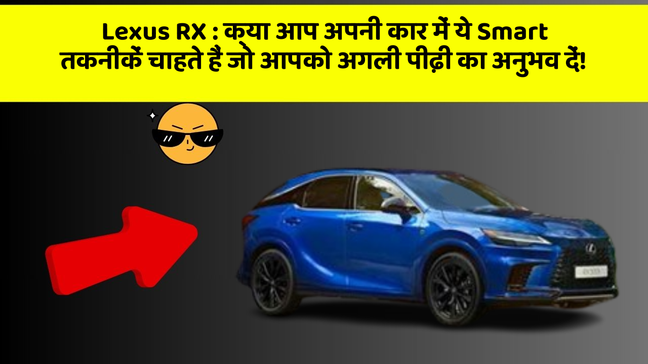 Lexus RX: क्या आप अपनी कार में ये Smart तकनीकें चाहते हैं जो आपको अगली पीढ़ी का अनुभव दें!