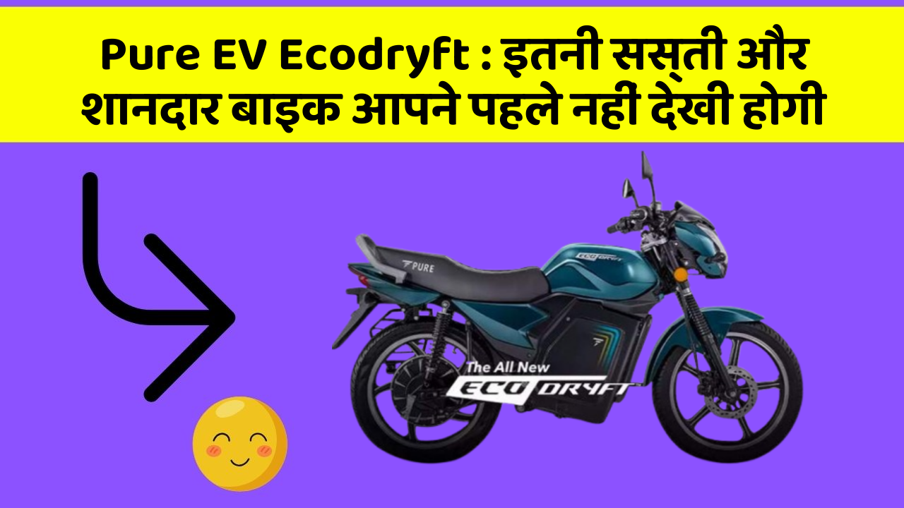 Pure EV Ecodryft : इतनी सस्ती और शानदार बाइक आपने पहले नहीं देखी होगी