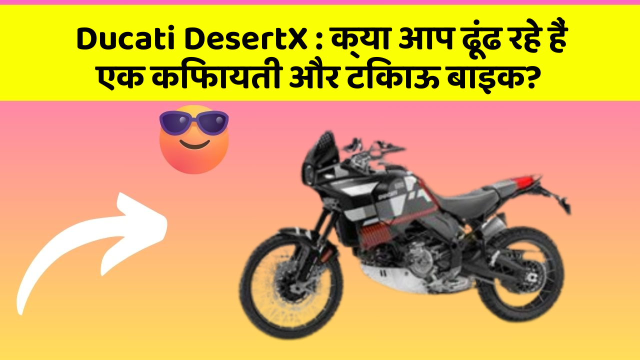 Ducati DesertX : क्या आप ढूंढ रहे हैं एक किफायती और टिकाऊ बाइक?