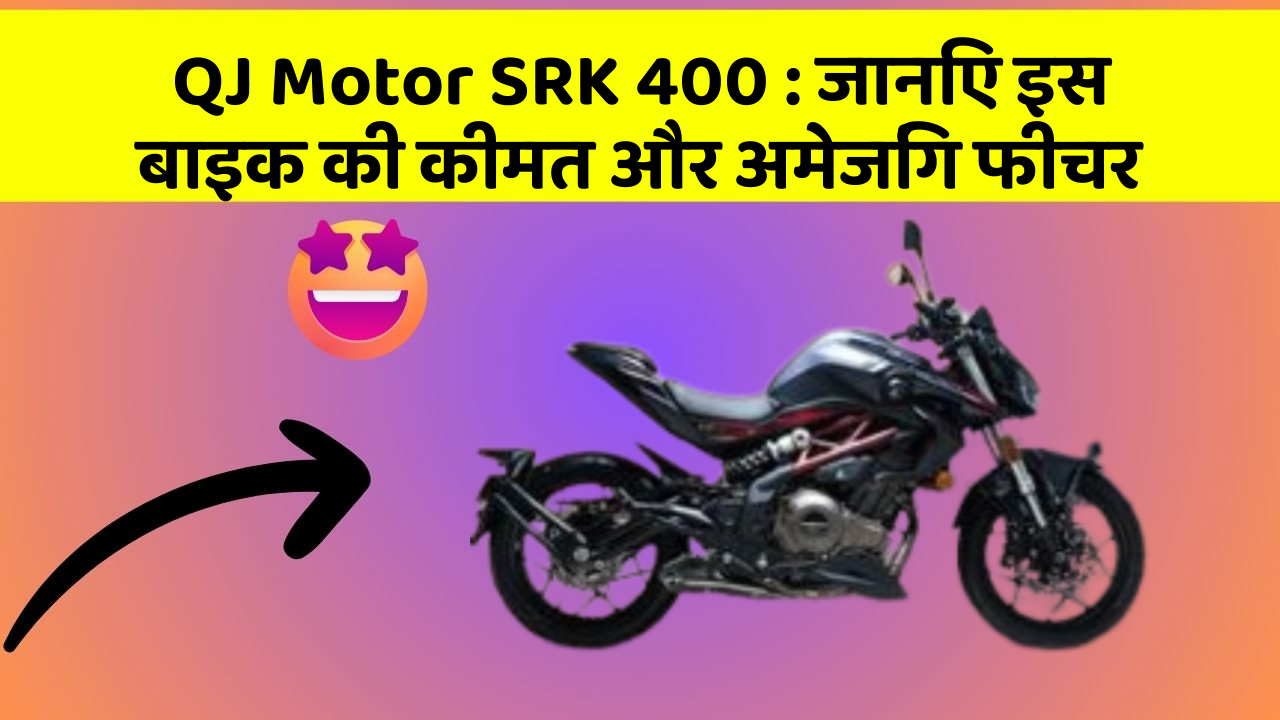 QJ Motor SRK 400 : जानिए इस बाइक की कीमत और अमेजिंग फीचर