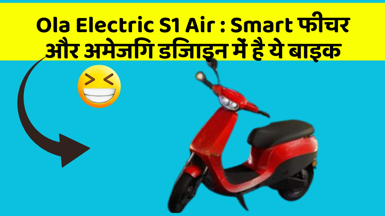 Ola Electric S1 Air:Smart फीचर और अमेजिंग डिजाइन में है ये बाइक